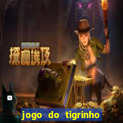 jogo do tigrinho sem depositar nada